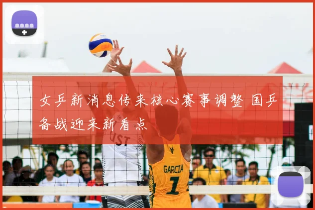 女乒新消息传来核心赛事调整 国乒备战迎来新看点